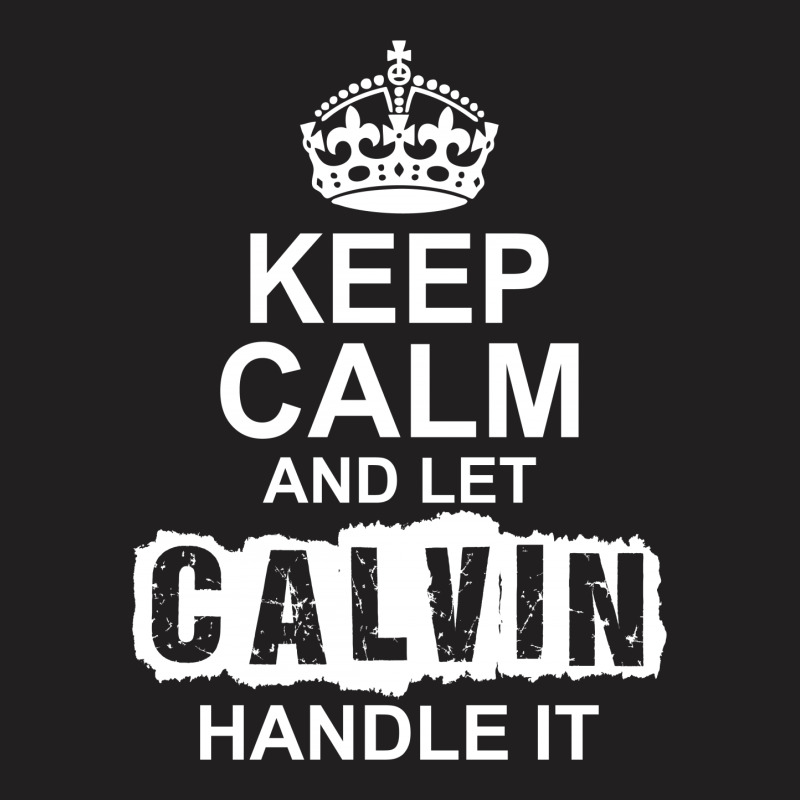 Keep Calm And Let Calvin Handle It T-shirt | Artistshot