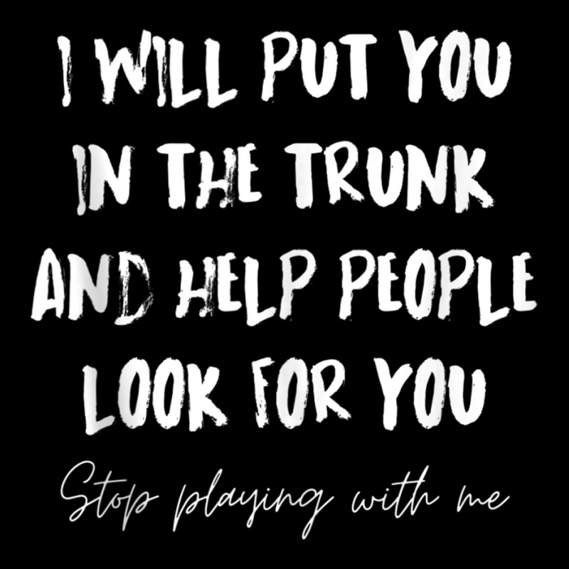 I Will Put You In A Trunk And Help People Look For You Funny Tank Top Long Sleeve Shirts by cm-arts | Artistshot