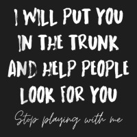 I Will Put You In A Trunk And Help People Look For You Funny Tank Top Classic T-shirt | Artistshot