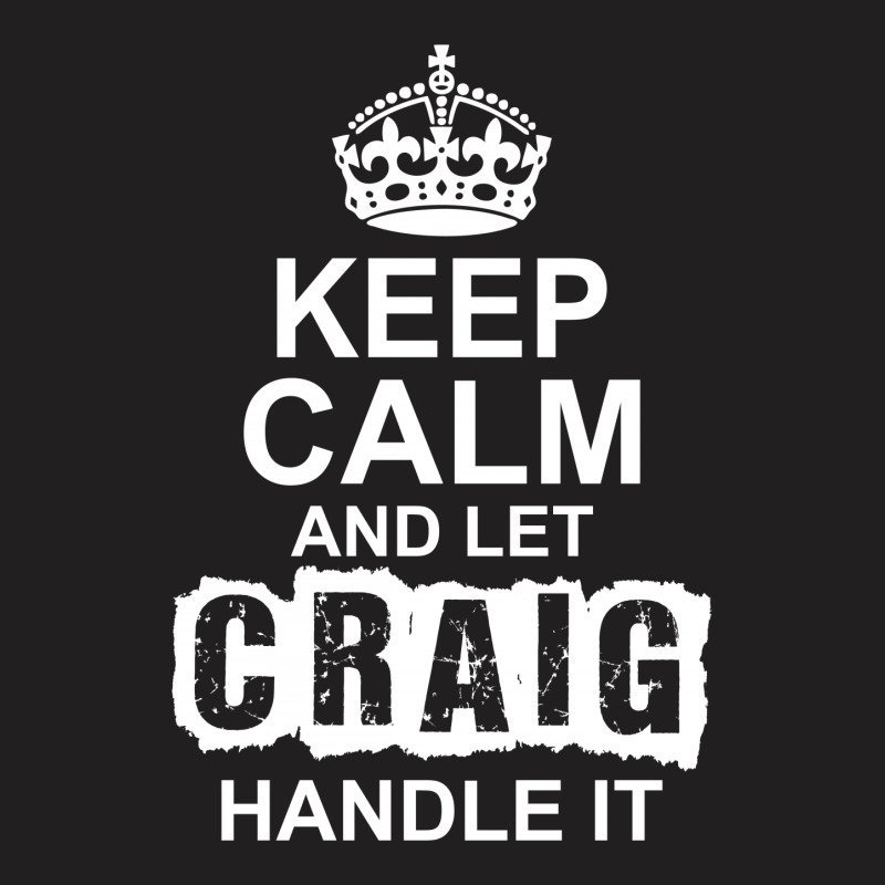 Keep Calm And Let Craig Handle It T-shirt | Artistshot
