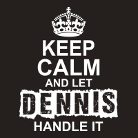 Keep Calm And Let Dennis Handle It Tank Top | Artistshot