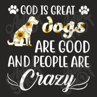 God Is Great Dogs Are Good And People Are Crazy Ladies Fitted T-shirt | Artistshot