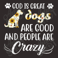 God Is Great Dogs Are Good And People Are Crazy Racerback Tank | Artistshot