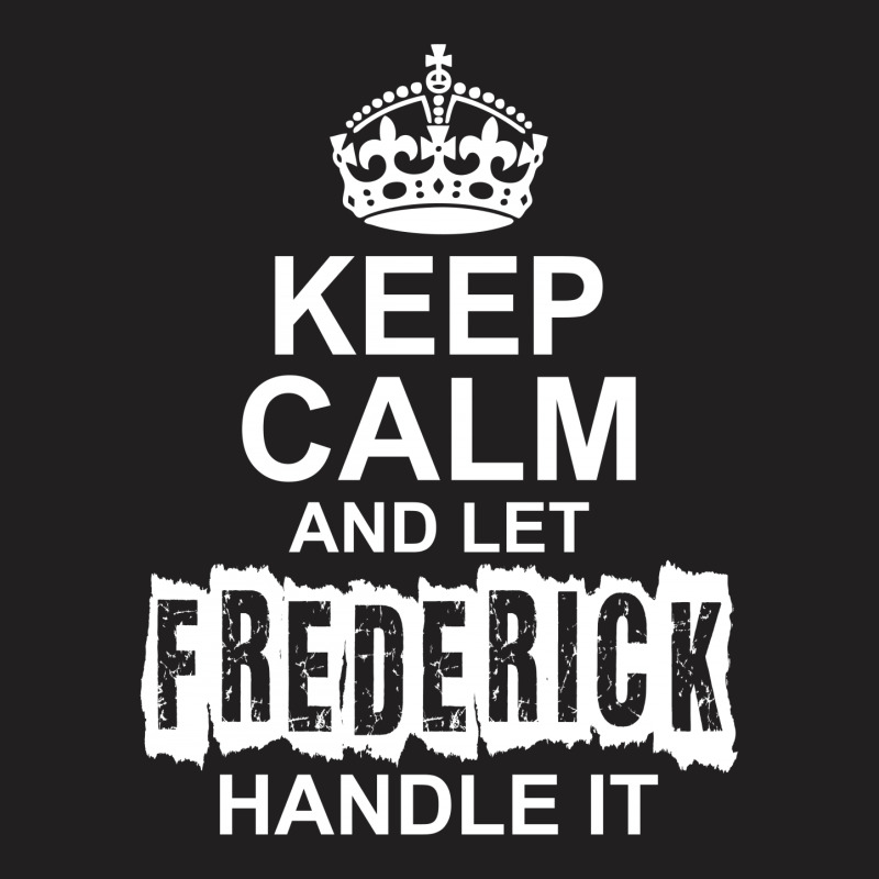 Keep Calm And Let Frederick Handle It T-shirt | Artistshot