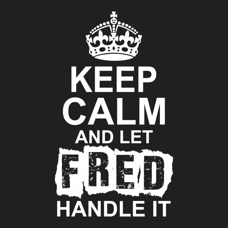 Keep Calm And Let Fred Handle It T-shirt | Artistshot