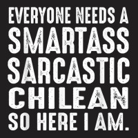 Funny Everyone Needs A Smartass Sarcastic Chilean T Shirt T-shirt | Artistshot