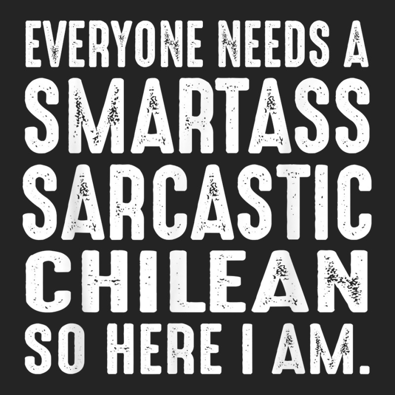 Funny Everyone Needs A Smartass Sarcastic Chilean T Shirt 3/4 Sleeve Shirt | Artistshot