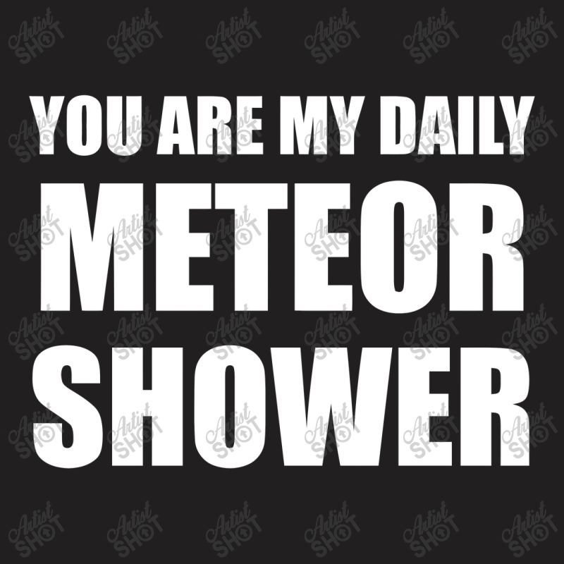 You Are My Daily Meteor Shower T-shirt | Artistshot