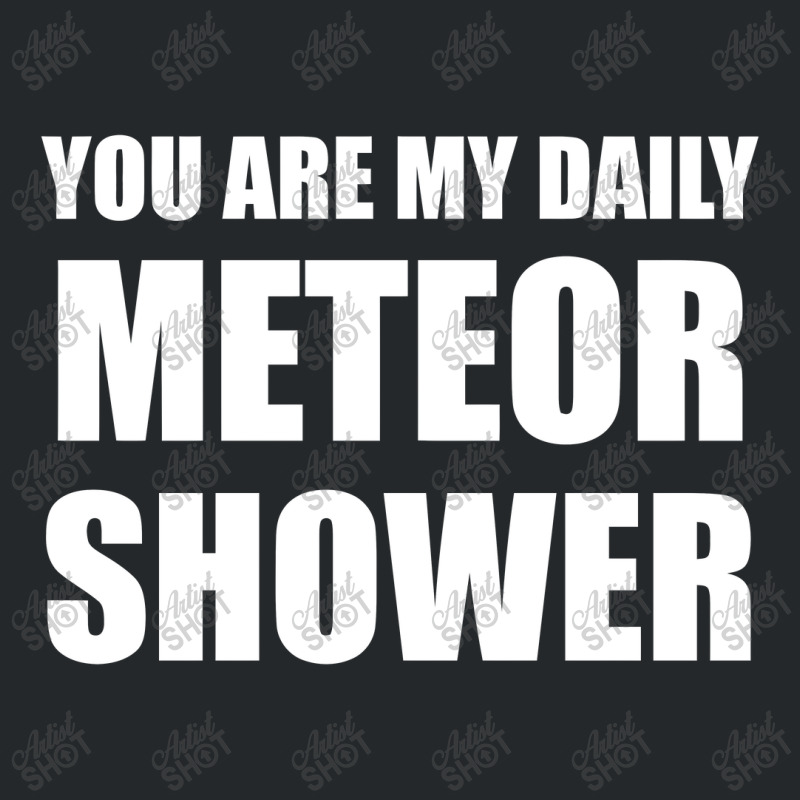 You Are My Daily Meteor Shower Crewneck Sweatshirt | Artistshot