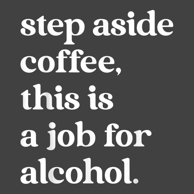 Step Aside Coffee, This Is A Job For Alcohol Funny Quotes T Shirt Vintage T-Shirt by cm-arts | Artistshot