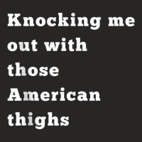 Knocking Me Out With Those American Thighs Tank Top Ladies Fitted T-shirt | Artistshot