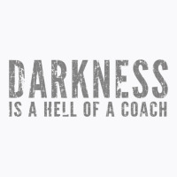 Darkness Is A Hell Of A Coach   Bold Text Based T Shirt T-shirt | Artistshot