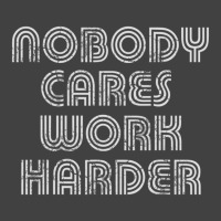 Nobody Cares Work Harder Sarcastic Quote Sarcasm Vintage T-shirt | Artistshot