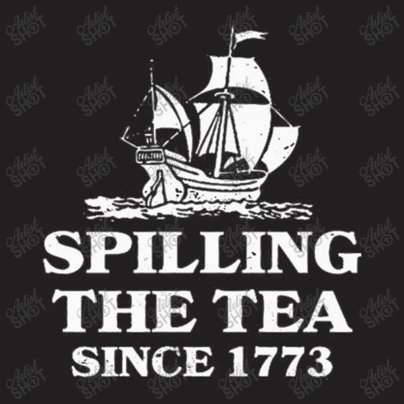 Spilling Tea Since 1773 T-shirt | Artistshot