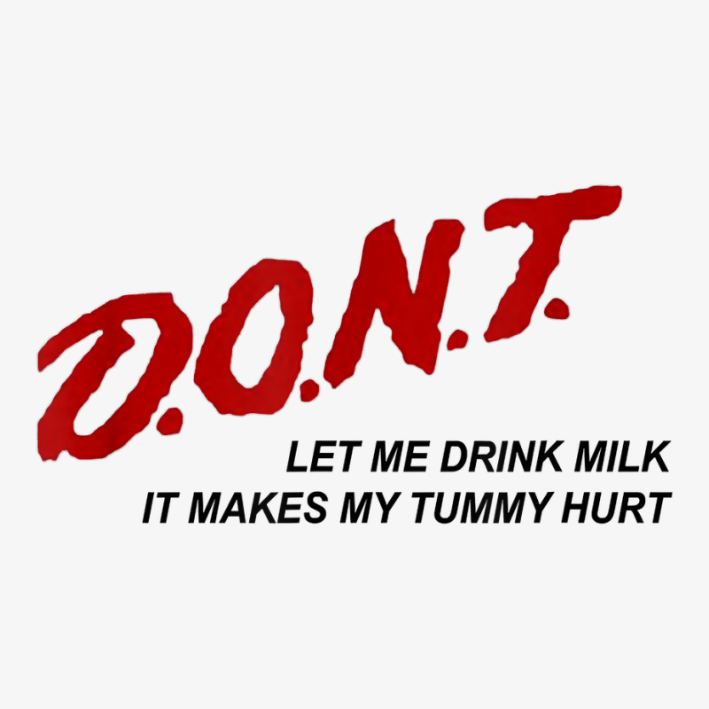 D.o.n.t.   Don't Let Me Drink Milk It Makes My Tummy Hurt T Shirt Ladies Fitted T-Shirt by goveteman | Artistshot