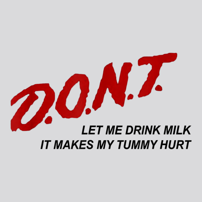 D.o.n.t.   Don't Let Me Drink Milk It Makes My Tummy Hurt T Shirt Women's Triblend Scoop T-shirt by goveteman | Artistshot