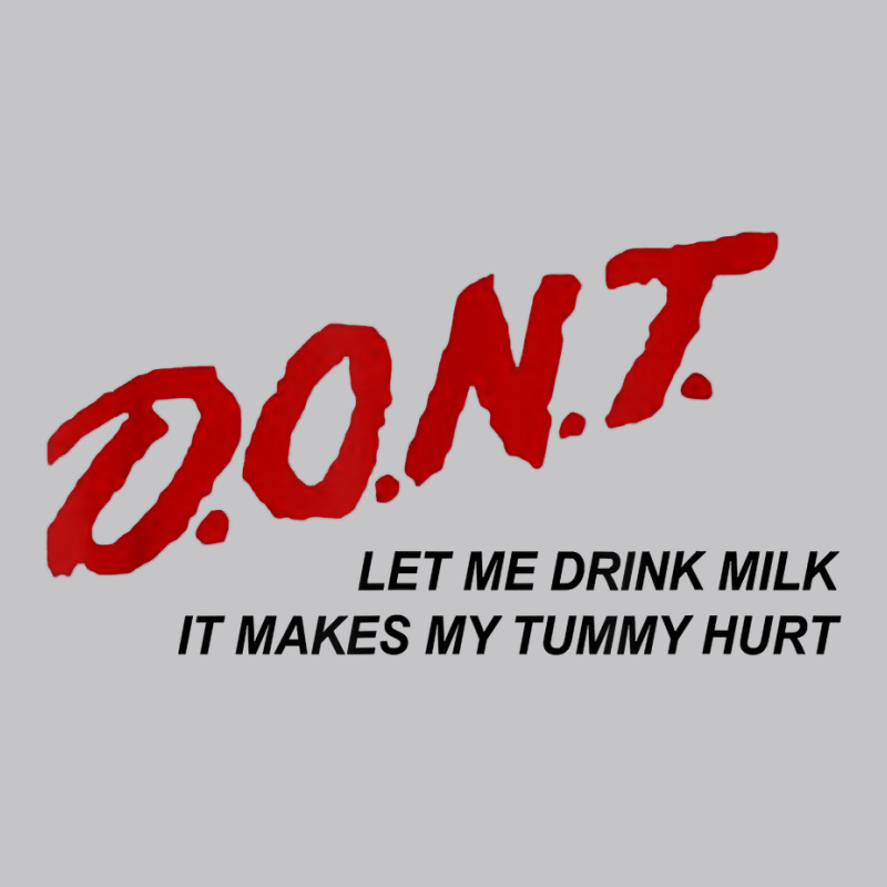 D.o.n.t.   Don't Let Me Drink Milk It Makes My Tummy Hurt T Shirt Baby Bodysuit by goveteman | Artistshot