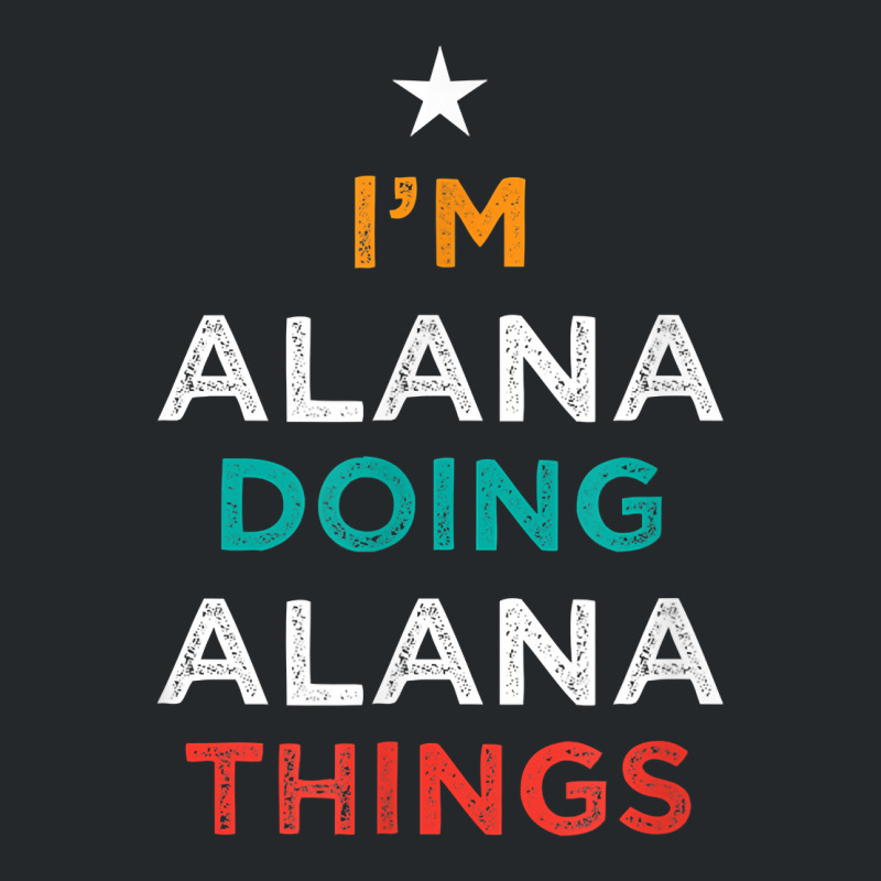 I'm Doing Alana Things Funny Name Humor Nickname Sarcastic T Shirt Crewneck Sweatshirt by cm-arts | Artistshot