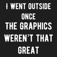 I Went Outside Once The Graphics Weren't That Great Classic T-shirt | Artistshot