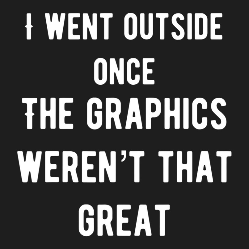 I Went Outside Once The Graphics Weren't That Great Classic T-shirt by cm-arts | Artistshot