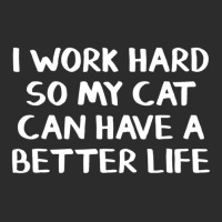 I Work Hard So My Cat Can Have A Better Life Exclusive T-shirt | Artistshot