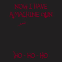 Die Hard Now I Have A Machine Gun Ho Ho Ho Gift T-shirt | Artistshot