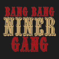 Bang Bang Niner Gang T Shirt Classic T-shirt | Artistshot