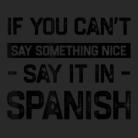 If You Can't Say Nice Say It In Spanish Funny Panamanian T Shirt Printed Hat | Artistshot