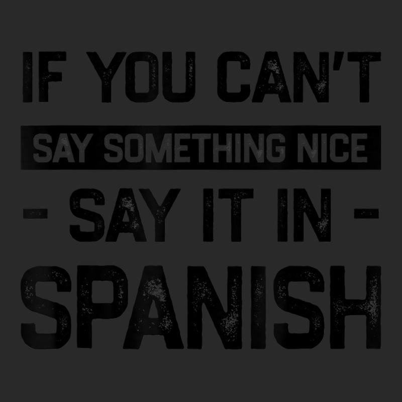 If You Can't Say Nice Say It In Spanish Funny Panamanian T Shirt Printed hat by cm-arts | Artistshot