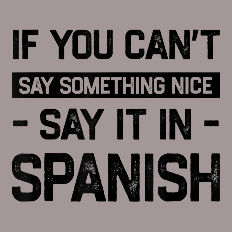 If You Can't Say Nice Say It In Spanish Funny Panamanian T Shirt Vintage Hoodie by cm-arts | Artistshot