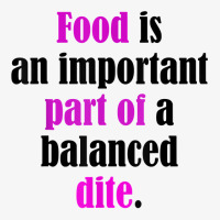 Food Is An Important Part Of A Balanced Dite. T Shirt Ladies Fitted T-shirt | Artistshot