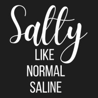 Womens Salty Like Normal Saline Nurse Nursing Student Life Fun Gift Classic T-shirt | Artistshot