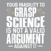 Your Inability To Grasp Science Is Not A Valid Argument Unisex Hoodie | Artistshot