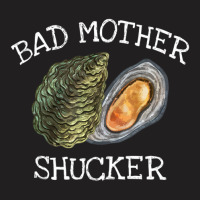 Bad Mother Shucker Oyster Shucking Humor Quote T-shirt | Artistshot