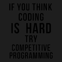 If You Think Coding Is Hard, Try Competitive Programming Classic T-shirt | Artistshot