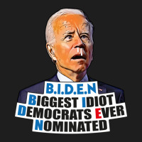 Biden Biggest Idiot Democrats Ever Nominated Classic T-shirt | Artistshot