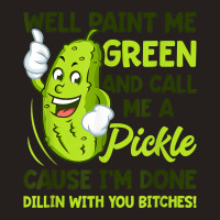 Paint Me Green And Call Me A Pickle Bitches T Shirt Tank Top | Artistshot