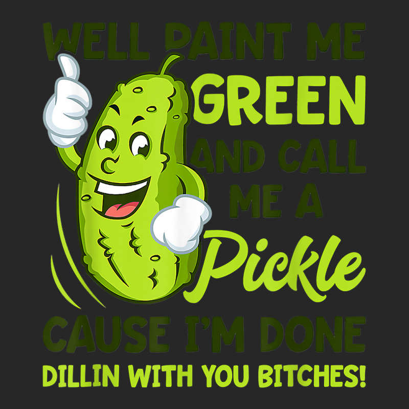 Paint Me Green And Call Me A Pickle Bitches T Shirt Men's T-shirt Pajama Set by MleczynskiShae | Artistshot