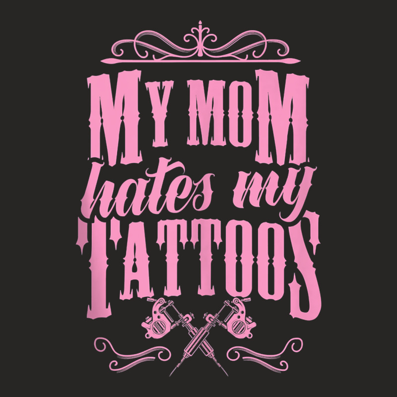 My Mom Hates My Tattoos Ink Gun Machine Crown Artist Love Tank Top Ladies Fitted T-Shirt by cm-arts | Artistshot