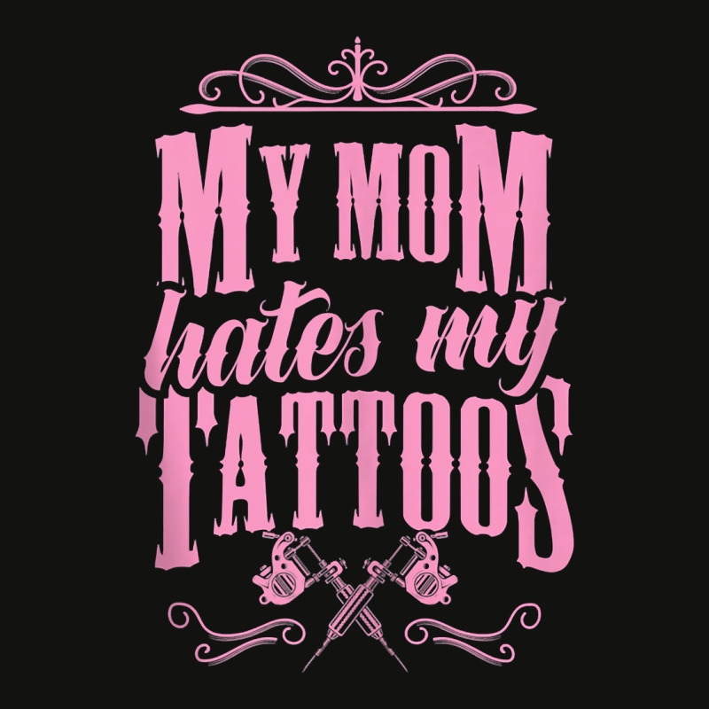 My Mom Hates My Tattoos Ink Gun Machine Crown Artist Love Tank Top Scorecard Crop Tee by cm-arts | Artistshot