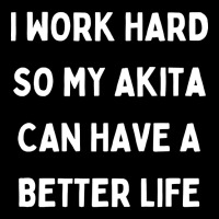 I Work Hard So My Akita Can Have A Better Life Toddler Sweatshirt | Artistshot