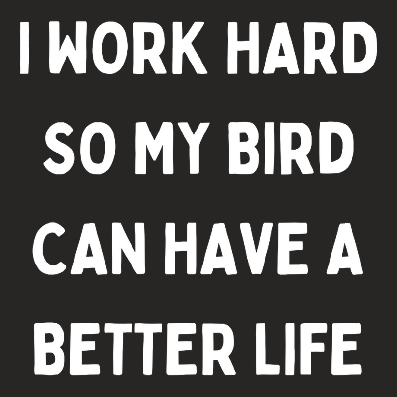 I Work Hard So My Bird Can Have A Better Life Ladies Fitted T-Shirt by Kanmopsuk45 | Artistshot