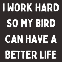 I Work Hard So My Bird Can Have A Better Life Racerback Tank | Artistshot