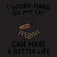 I Work Hard So My Cat Can Have A Better Life Funny Gift Idea (2) T-shirt | Artistshot