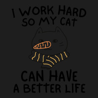 I Work Hard So My Cat Can Have A Better Life Funny Gift Idea (2) Classic T-shirt | Artistshot