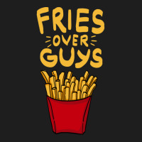 Fries Over Guys! Dear Fries Instead Of Men Classic T-shirt | Artistshot