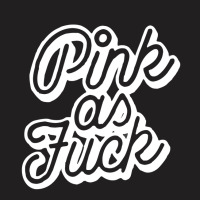 Pink As Fuck [tb] T-shirt | Artistshot