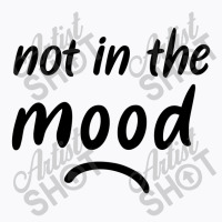 Not In The Mood Mood T-shirt | Artistshot