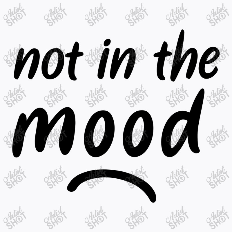 Not In The Mood Mood T-Shirt by gemuruhe | Artistshot