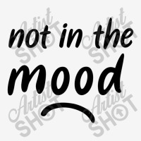 Not In The Mood Mood Classic T-shirt | Artistshot